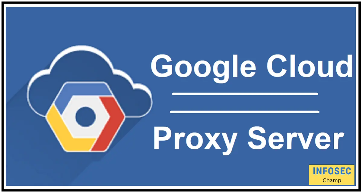 google cloud proxy server -InfoSecChamp.com